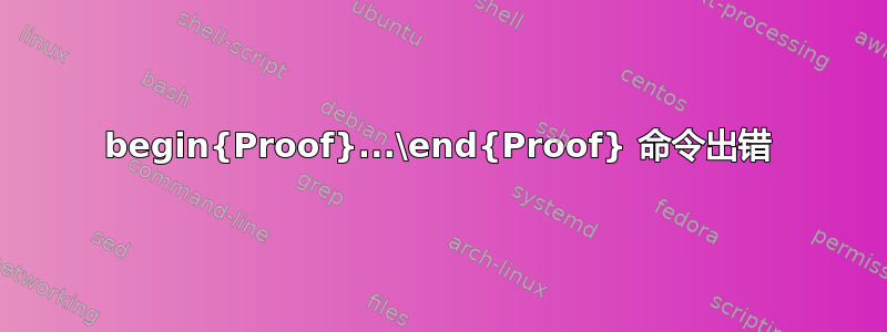 begin{Proof}...\end{Proof} 命令出错