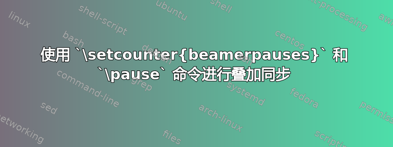 使用 `\setcounter{beamerpauses}` 和 `\pause` 命令进行叠加同步