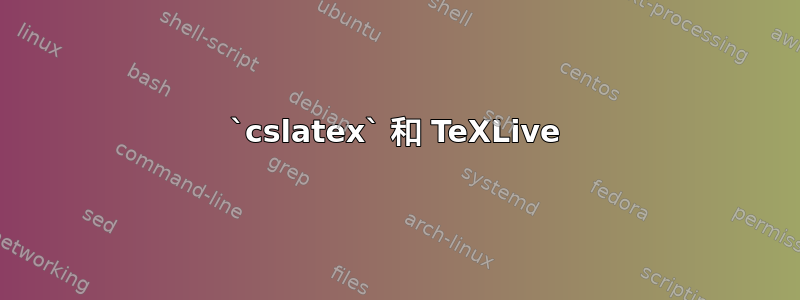 `cslatex` 和 TeXLive