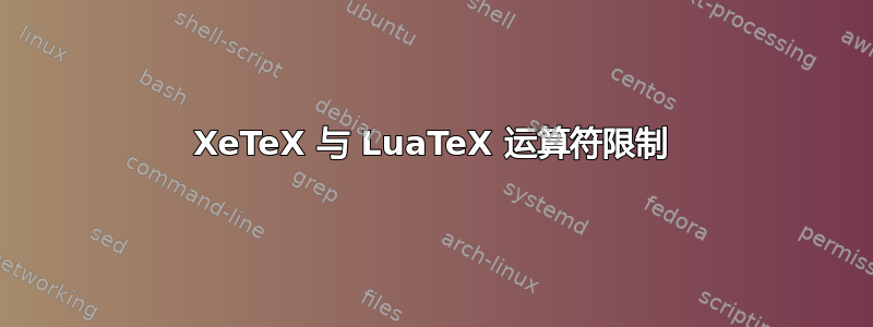 XeTeX 与 LuaTeX 运算符限制