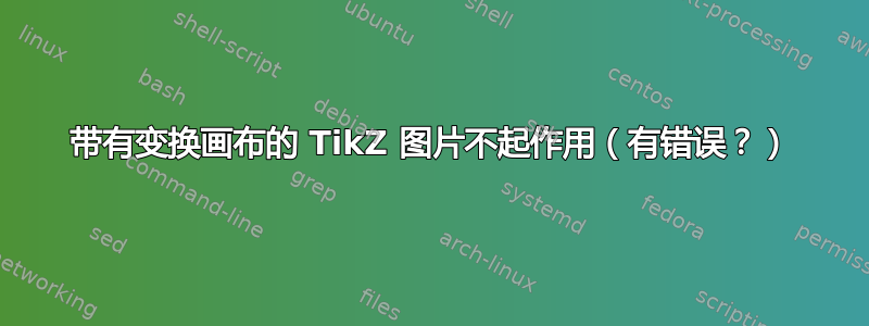 带有变换画布的 TikZ 图片不起作用（有错误？）