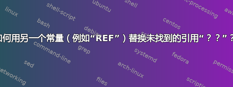 如何用另一个常量（例如“REF”）替换未找到的引用“？？”？