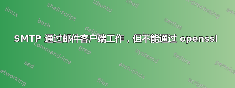 SMTP 通过邮件客户端工作，但不能通过 openssl