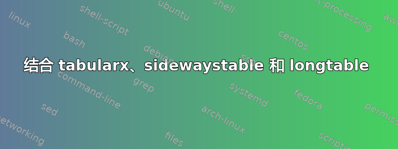 结合 tabularx、sidewaystable 和 longtable