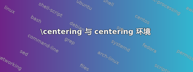 \centering 与 centering 环境