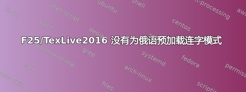 F25/TexLive2016 没有为俄语预加载连字模式