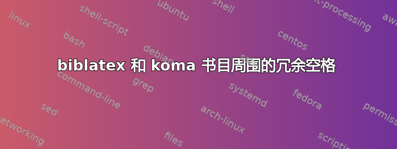 biblatex 和 koma 书目周围的冗余空格