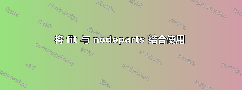 将 fit 与 nodeparts 结合使用