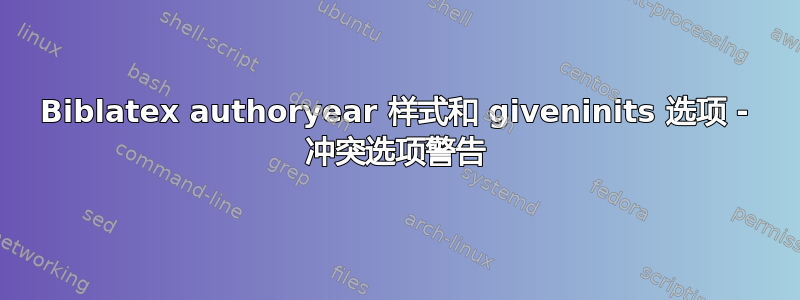 Biblatex authoryear 样式和 giveninits 选项 - 冲突选项警告