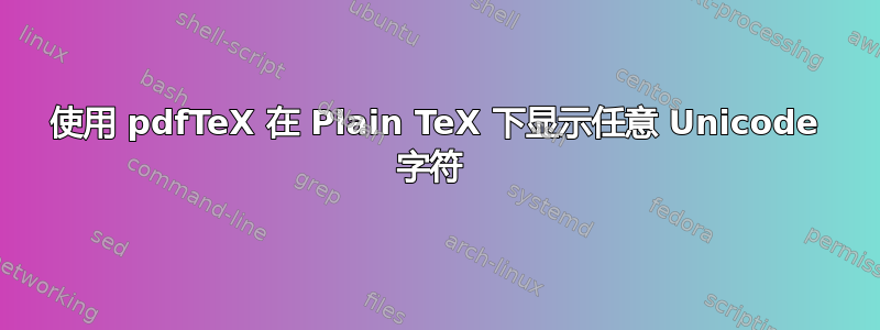 使用 pdfTeX 在 Plain TeX 下显示任意 Unicode 字符 