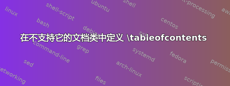 在不支持它的文档类中定义 \tableofcontents