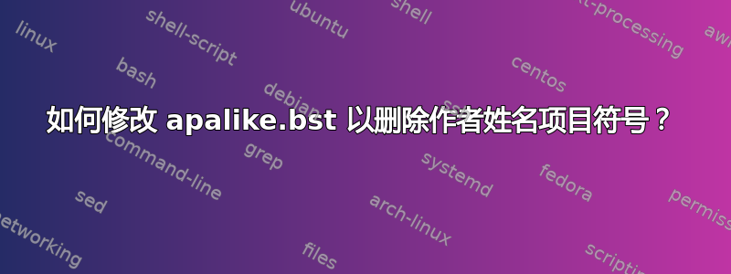 如何修改 apalike.bst 以删除作者姓名项目符号？