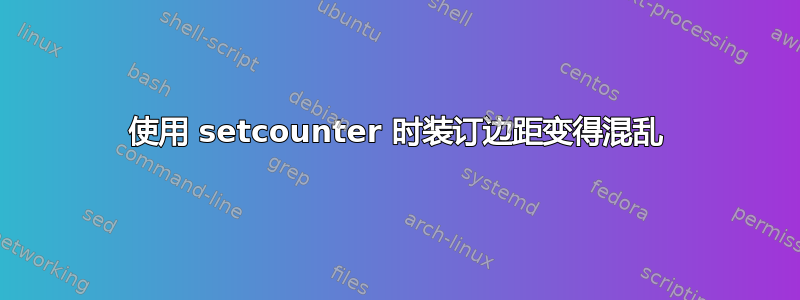 使用 setcounter 时装订边距变得混乱