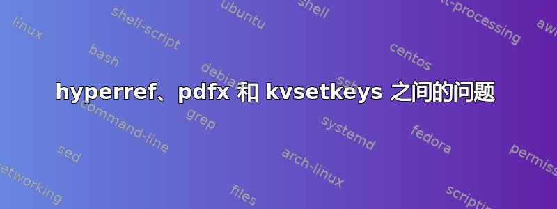 hyperref、pdfx 和 kvsetkeys 之间的问题