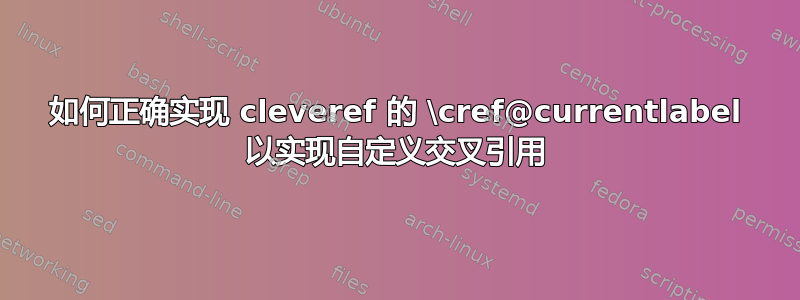 如何正确实现 cleveref 的 \cref@currentlabel 以实现自定义交叉引用