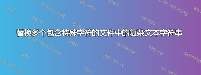 替换多个包含特殊字符的文件中的复杂文本字符串