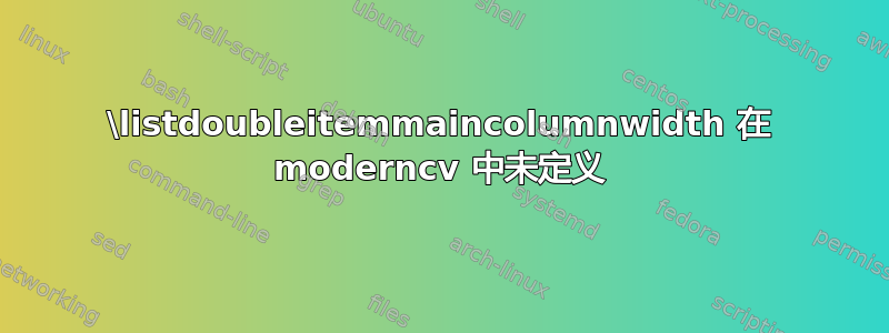 \listdoubleitemmaincolumnwidth 在 moderncv 中未定义