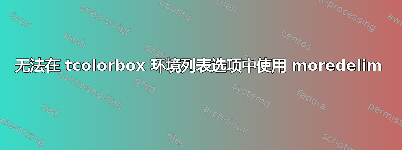 无法在 tcolorbox 环境列表选项中使用 moredelim