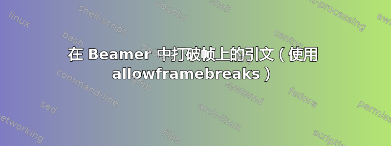 在 Beamer 中打破帧上的引文（使用 allowframebreaks）