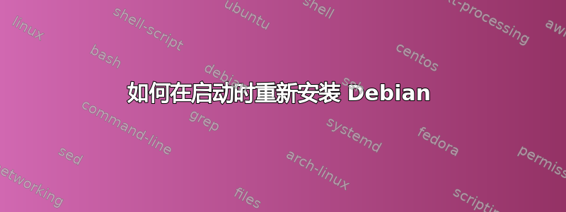 如何在启动时重新安装 Debian