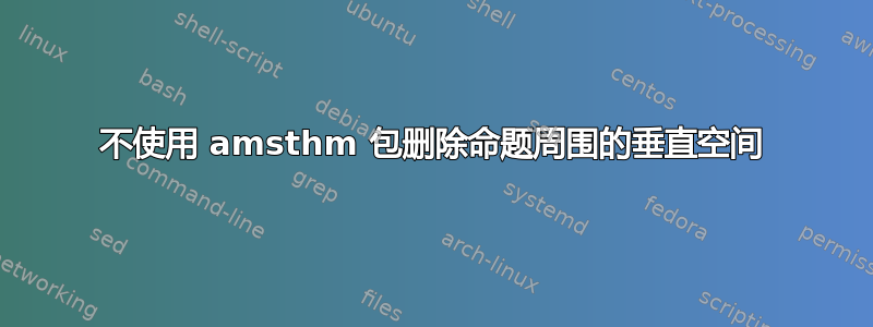 不使用 amsthm 包删除命题周围的垂直空间