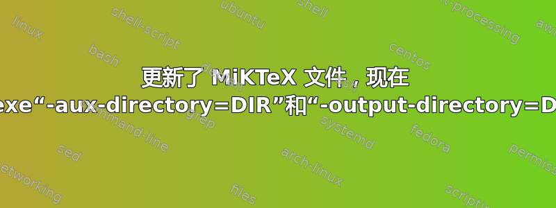 更新了 MiKTeX 文件，现在 miktex-xelatex.exe“-aux-directory=DIR”和“-output-directory=DIR”选项突然冲突？