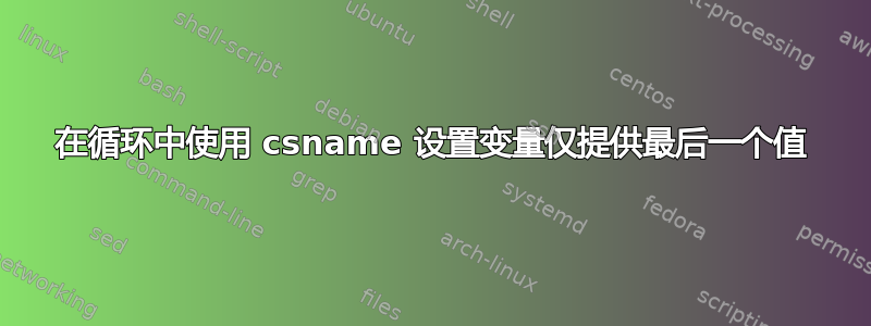 在循环中使用 csname 设置变量仅提供最后一个值