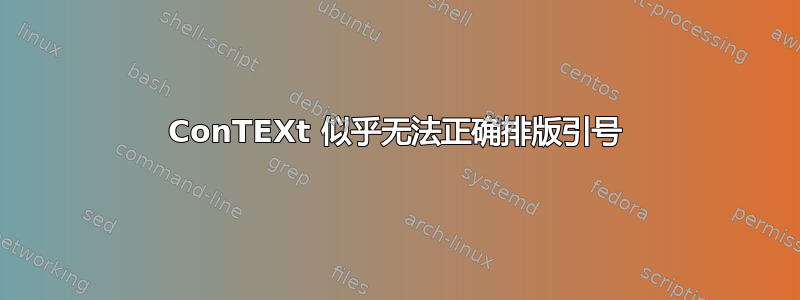 ConTEXt 似乎无法正确排版引号