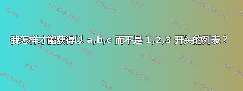 我怎样才能获得以 a,b,c 而不是 1,2,3 开头的列表？