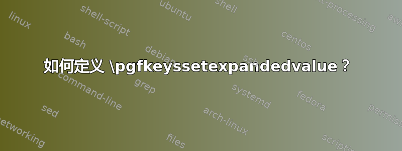 如何定义 \pgfkeyssetexpandedvalue？