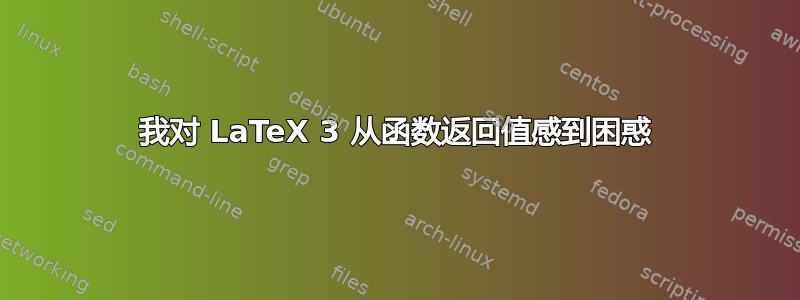 我对 LaTeX 3 从函数返回值感到困惑