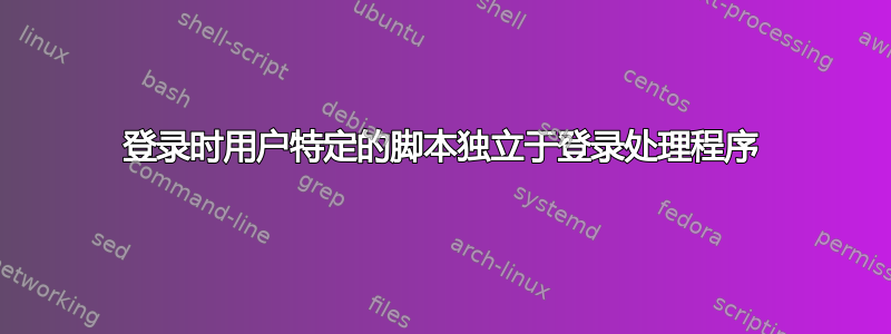 登录时用户特定的脚本独立于登录处理程序