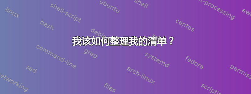 我该如何整理我的清单？