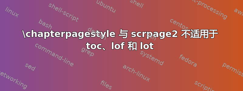 \chapterpagestyle 与 scrpage2 不适用于 toc、lof 和 lot