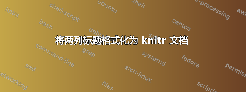 将两列标题格式化为 knitr 文档