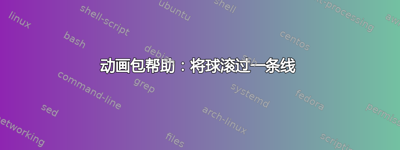 动画包帮助：将球滚过一条线