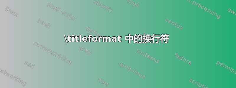 \titleformat 中的换行符