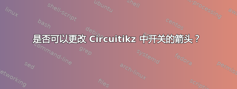 是否可以更改 Circuitikz 中开关的箭头？