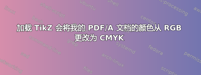 加载 TikZ 会将我的 PDF/A 文档的颜色从 RGB 更改为 CMYK