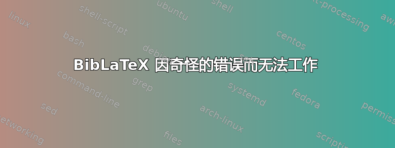 BibLaTeX 因奇怪的错误而无法工作