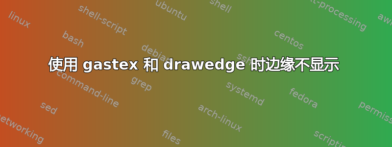 使用 gastex 和 drawedge 时边缘不显示