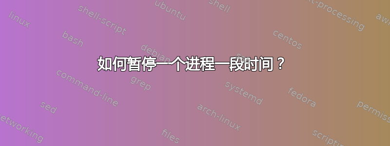 如何暂停一个进程一段时间？