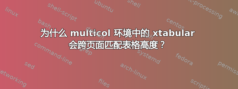 为什么 multicol 环境中的 xtabular 会跨页面匹配表格高度？