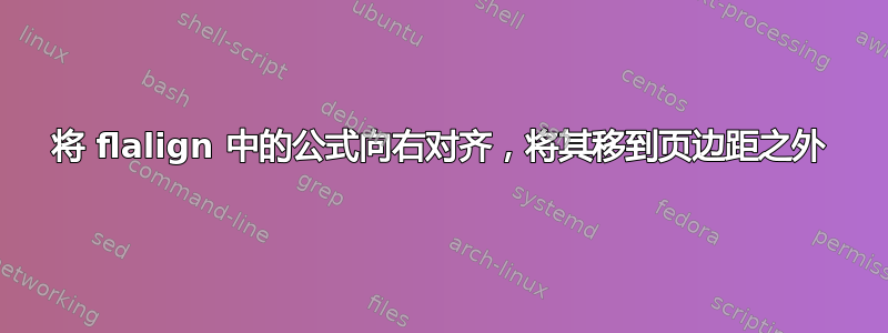 将 flalign 中的公式向右对齐，将其移到页边距之外