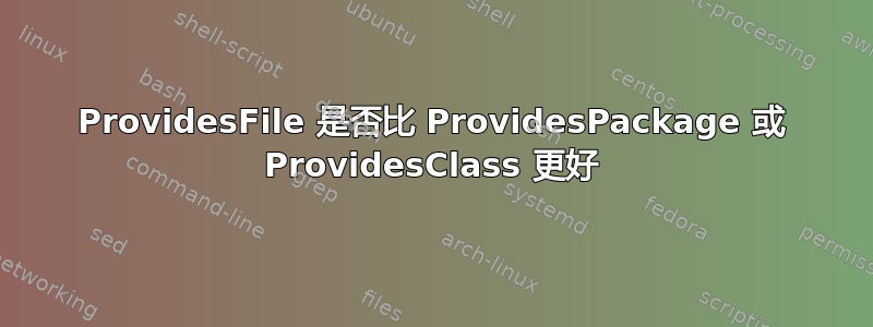 ProvidesFile 是否比 ProvidesPackage 或 ProvidesClass 更好