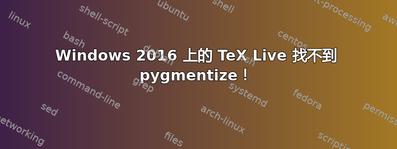 Windows 2016 上的 TeX Live 找不到 pygmentize！