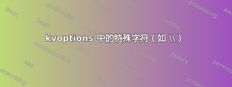 kvoptions 中的特殊字符（如 \\）