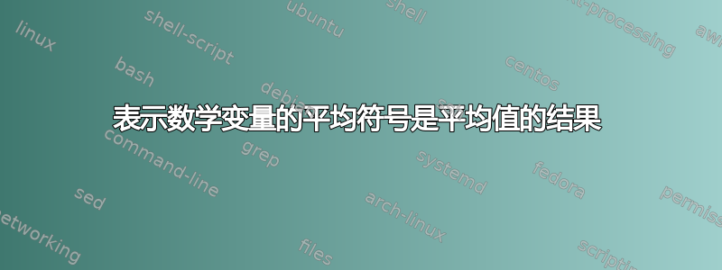 表示数学变量的平均符号是平均值的结果