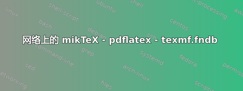 网络上的 mikTeX - pdflatex - texmf.fndb