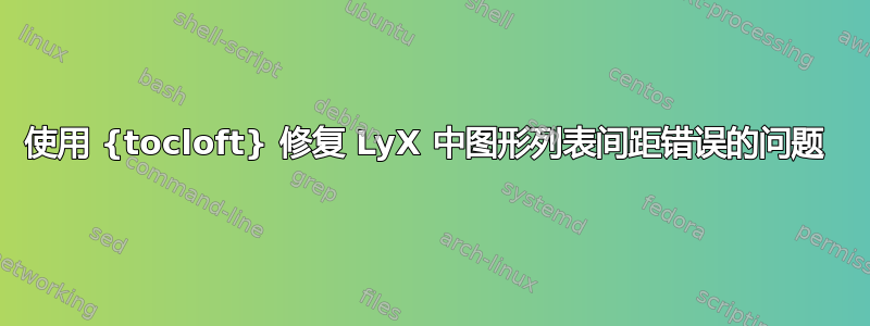 使用 {tocloft} 修复 LyX 中图形列表间距错误的问题 